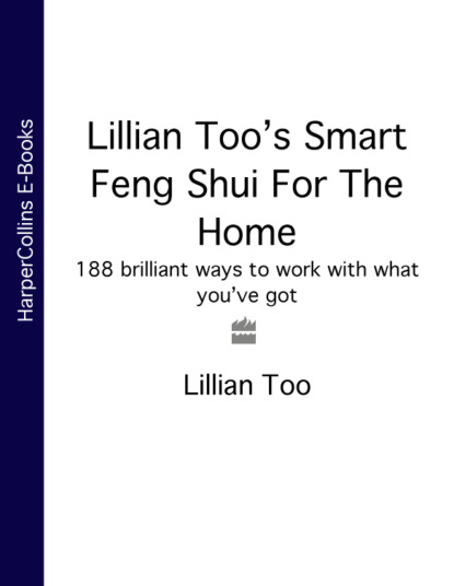 Скачать книгу Lillian Too’s Smart Feng Shui For The Home: 188 brilliant ways to work with what you’ve got