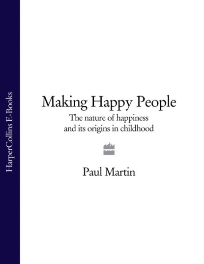 Скачать книгу Making Happy People: The nature of happiness and its origins in childhood