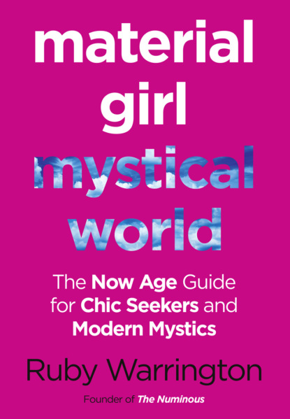 Скачать книгу Material Girl, Mystical World: The Now-Age Guide for Chic Seekers and Modern Mystics
