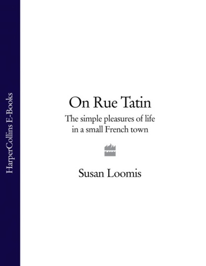 Скачать книгу On Rue Tatin: The Simple Pleasures of Life in a Small French Town