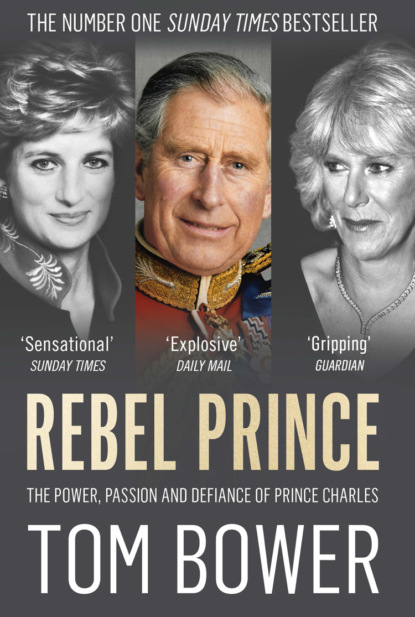 Скачать книгу Rebel Prince: The Power, Passion and Defiance of Prince Charles – the explosive biography, as seen in the Daily Mail