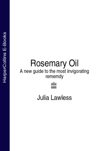 Скачать книгу Rosemary Oil: A new guide to the most invigorating rememdy