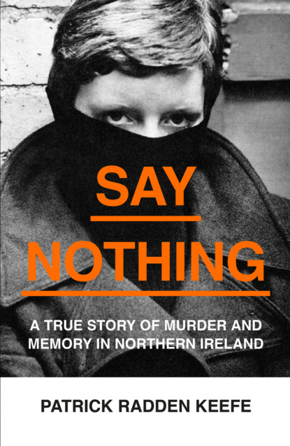 Скачать книгу Say Nothing: A True Story Of Murder and Memory In Northern Ireland