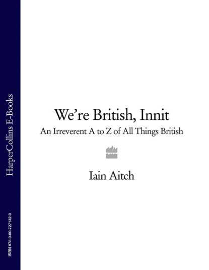Скачать книгу We’re British, Innit: An Irreverent A to Z of All Things British