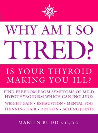 Скачать книгу Why Am I So Tired?: Is your thyroid making you ill?