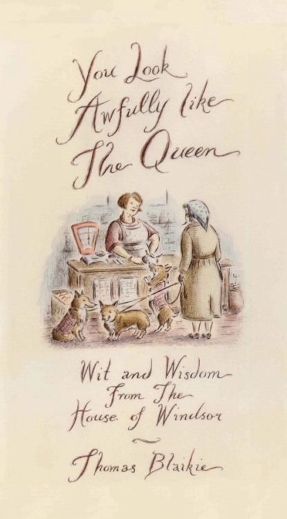 You look awfully like the Queen: Wit and Wisdom from the House of Windsor
