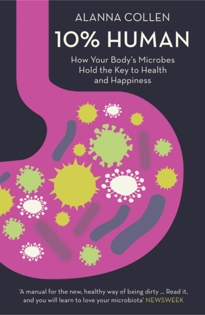 10% Human: How Your Body’s Microbes Hold the Key to Health and Happiness