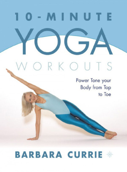 Скачать книгу 10-Minute Yoga Workouts: Power Tone Your Body From Top To Toe
