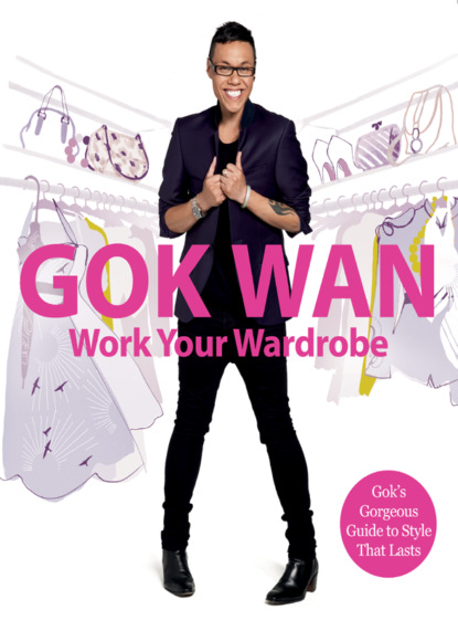 Скачать книгу Work Your Wardrobe: Gok's Gorgeous Guide to Style that Lasts