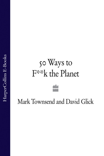 Скачать книгу 50 Ways to F**k the Planet