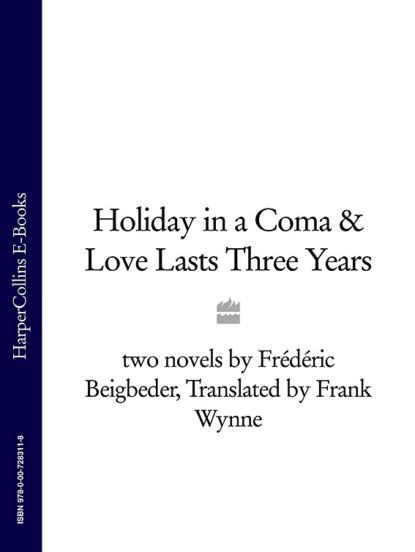 Скачать книгу Holiday in a Coma & Love Lasts Three Years: two novels by Frédéric Beigbeder