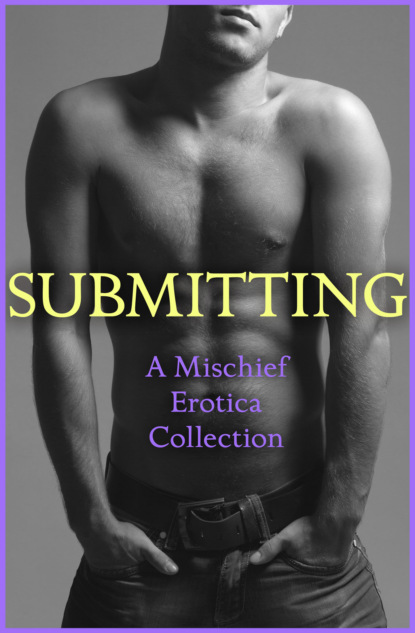Скачать книгу Submitting: A Mischief Erotica Collection