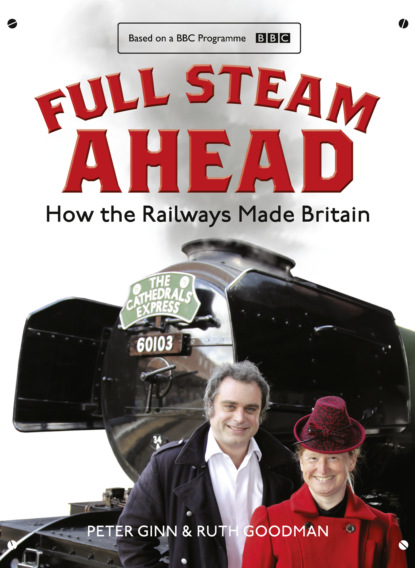 Скачать книгу Full Steam Ahead: How the Railways Made Britain