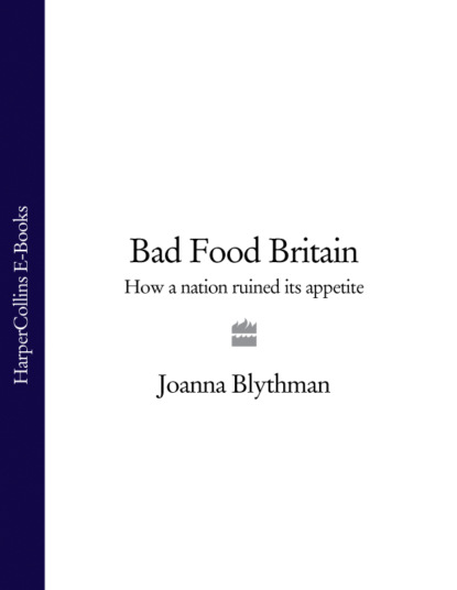 Скачать книгу Bad Food Britain: How A Nation Ruined Its Appetite