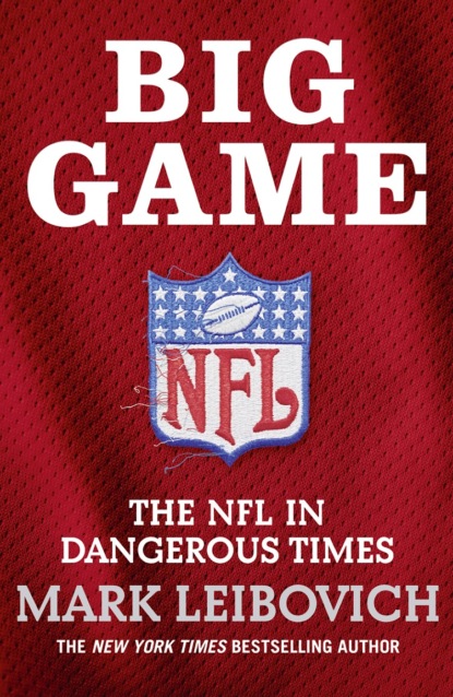 Скачать книгу Big Game: The NFL in Dangerous Times