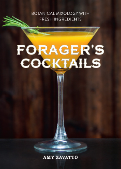 Скачать книгу Forager’s Cocktails: Botanical Mixology with Fresh Ingredients
