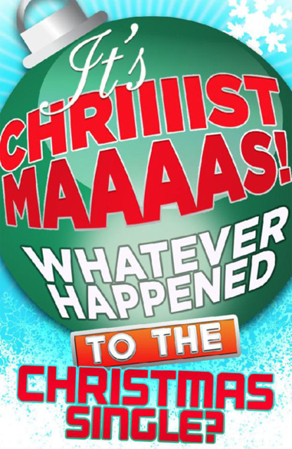 Скачать книгу It’s Christmas!: Whatever Happened to the Christmas Single?