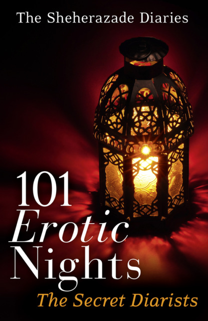 Скачать книгу 101 Erotic Nights: The Sheherazade Diaries