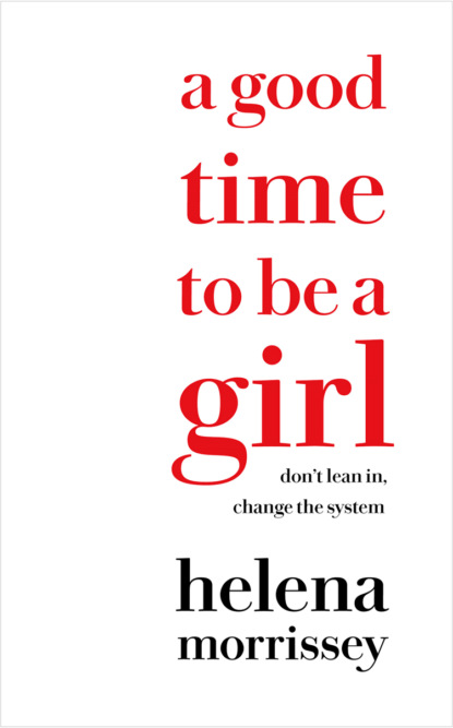 Скачать книгу A Good Time to be a Girl: Don’t Lean In, Change the System