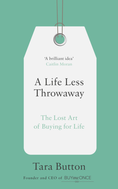 Скачать книгу A Life Less Throwaway: The lost art of buying for life