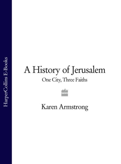 Скачать книгу A History of Jerusalem: One City, Three Faiths