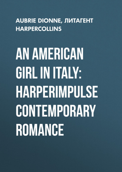 Скачать книгу An American Girl in Italy: HarperImpulse Contemporary Romance