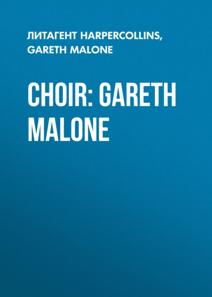 Скачать книгу Choir: Gareth Malone
