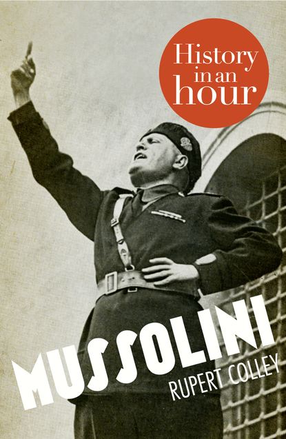 Скачать книгу Mussolini: History in an Hour