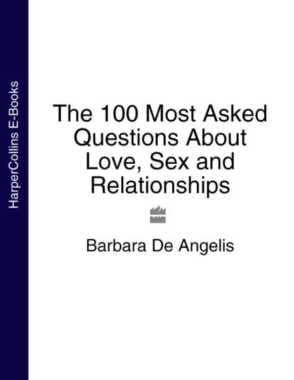 Скачать книгу The 100 Most Asked Questions About Love, Sex and Relationships