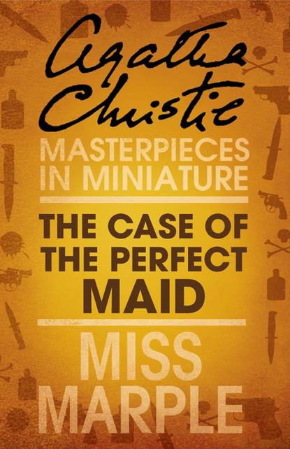 Скачать книгу The Case of the Perfect Maid: A Miss Marple Short Story