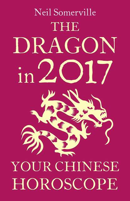 Скачать книгу The Dragon in 2017: Your Chinese Horoscope