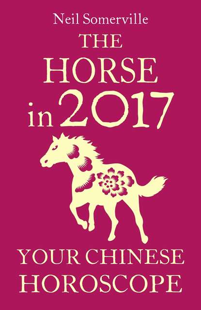 Скачать книгу The Horse in 2017: Your Chinese Horoscope