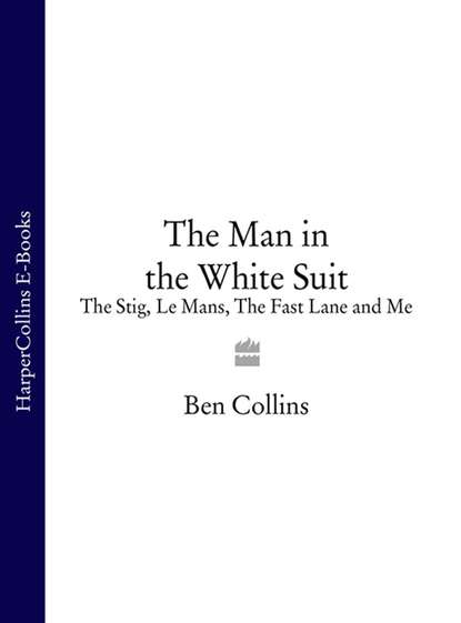 Скачать книгу The Man in the White Suit: The Stig, Le Mans, The Fast Lane and Me