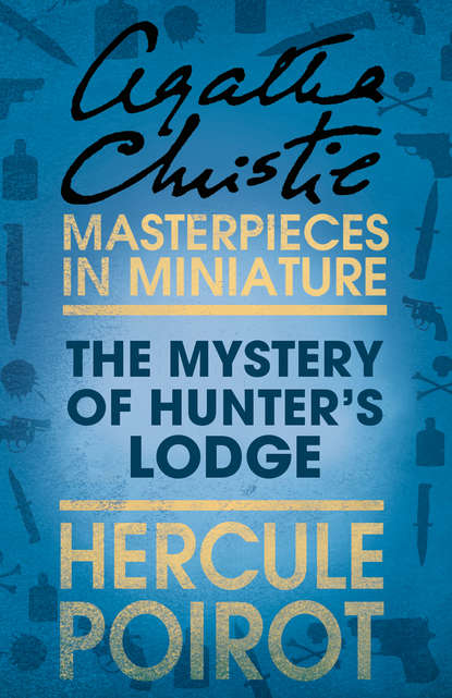 Скачать книгу The Mystery of Hunter’s Lodge: A Hercule Poirot Short Story