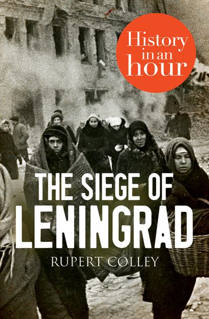 Скачать книгу The Siege of Leningrad: History in an Hour