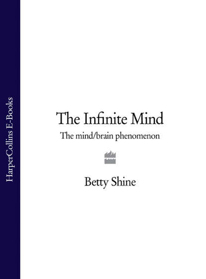 Скачать книгу The Infinite Mind: The Mind/Brain Phenomenon