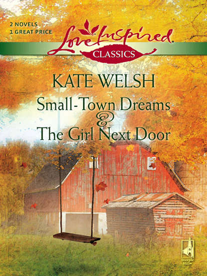 Скачать книгу Small-Town Dreams and The Girl Next Door: Small-Town Dreams / The Girl Next Door