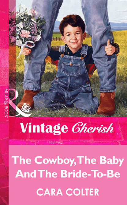 Скачать книгу The Cowboy, The Baby And The Bride-To-Be
