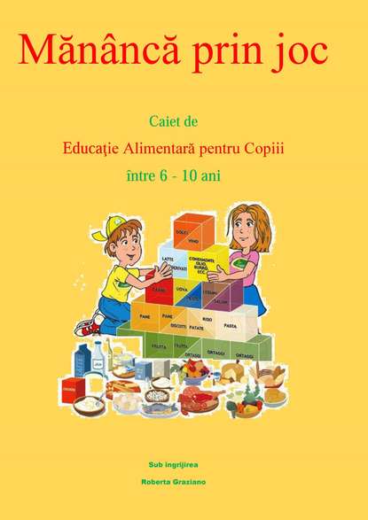 Скачать книгу Mănâncă Prin Joc. Caiet De Educaţie Alimentară Pentru Copii Între 6-10 Ani.