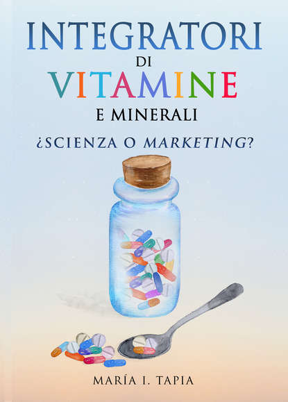 Скачать книгу Integratori Di Vitamine E Minerali. Scienza O Marketing?