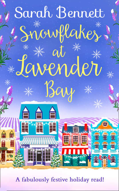 Скачать книгу Snowflakes at Lavender Bay: A perfectly uplifting 2018 Christmas read from bestseller Sarah Bennett!