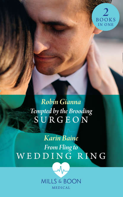 Tempted By The Brooding Surgeon: Tempted by the Brooding Surgeon / From Fling to Wedding Ring