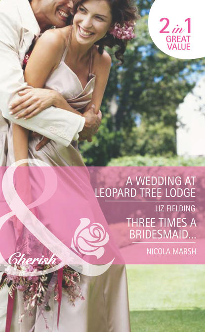 Скачать книгу A Wedding at Leopard Tree Lodge / Three Times A Bridesmaid…: A Wedding at Leopard Tree Lodge