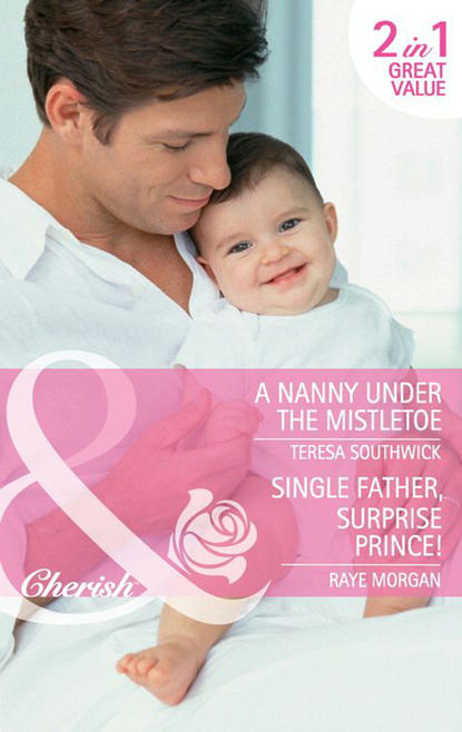 Скачать книгу A Nanny Under the Mistletoe: A Nanny Under the Mistletoe / Single Father, Surprise Prince!