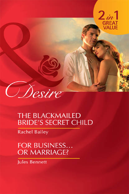 The Blackmailed Bride's Secret Child / For Business...Or Marriage?: The Blackmailed Bride's Secret Child / For Business...Or Marriage?