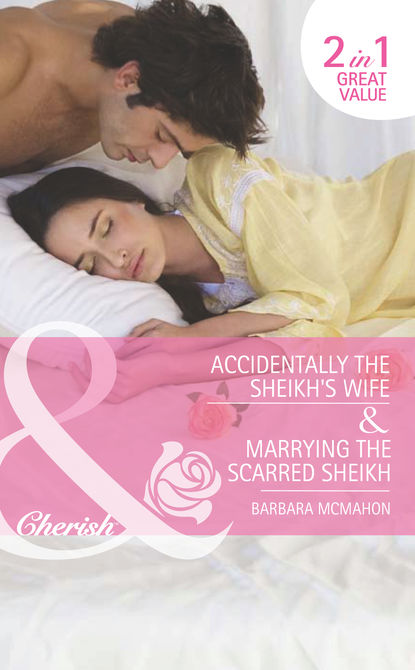 Скачать книгу Accidentally the Sheikh's Wife / Marrying the Scarred Sheikh: Accidentally the Sheikh's Wife