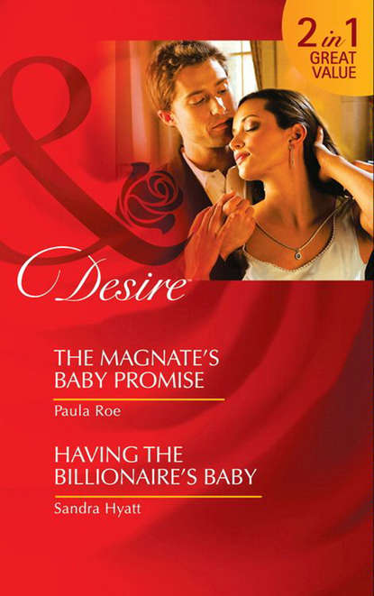 Скачать книгу The Magnate’s Baby Promise / Having the Billionaire's Baby: The Magnate’s Baby Promise / Having the Billionaire's Baby