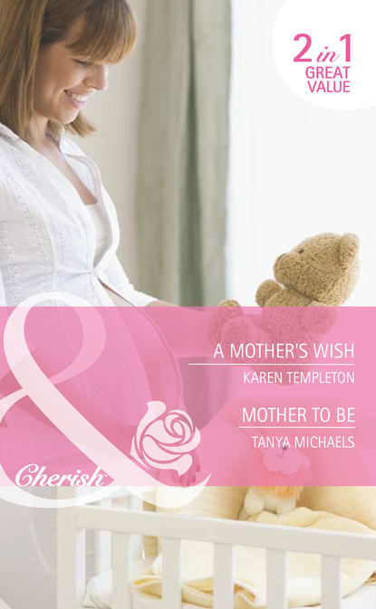 Скачать книгу A Mother's Wish / Mother To Be: A Mother's Wish