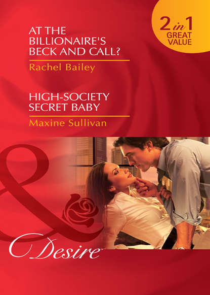 At the Billionaire's Beck and Call? / High-Society Secret Baby: At the Billionaire's Beck and Call? / High-Society Secret Baby