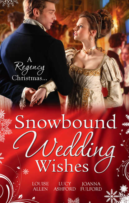 Скачать книгу Snowbound Wedding Wishes: An Earl Beneath the Mistletoe / Twelfth Night Proposal / Christmas at Oakhurst Manor